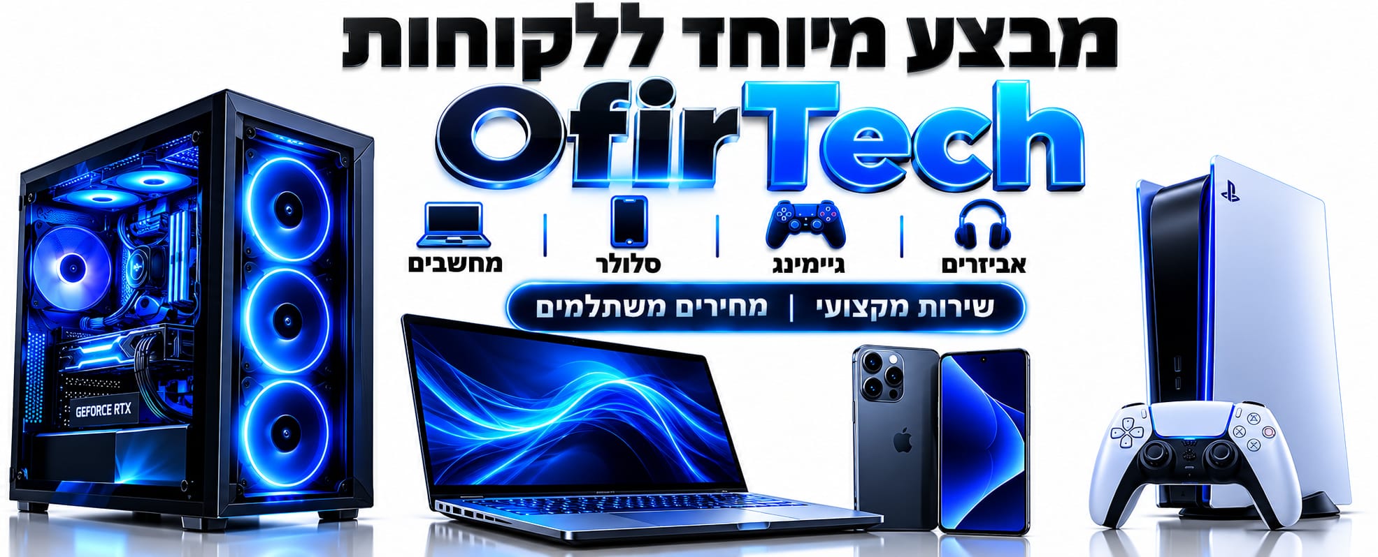 בצע מיוחד ללקוחות OfirTech – מחשבים, סלולר, גיימינג ואביזרים